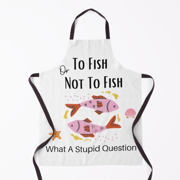 Item preview, To Fish Or Not To Fish What A Stupid Question designed and sold by piskwi.