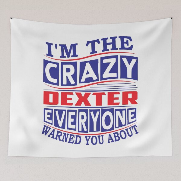 Item preview, DEXTER Name. I'm The Crazy DEXTER Everyone Warned You About designed and sold by thinkbicycle.