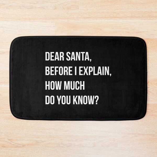 Item preview, DEAR SANTA BEFORE I EXPLAIN HOW MUCH DO YOU KNOW designed and sold by Bombastik.
