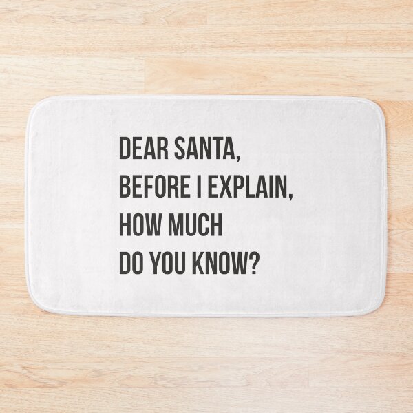 Item preview, DEAR SANTA BEFORE I EXPLAIN HOW MUCH DO YOU KNOW designed and sold by Bombastik.