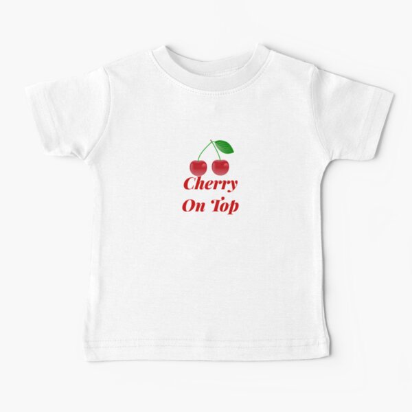 Cherry On Top Baby T Shirts Redbubble