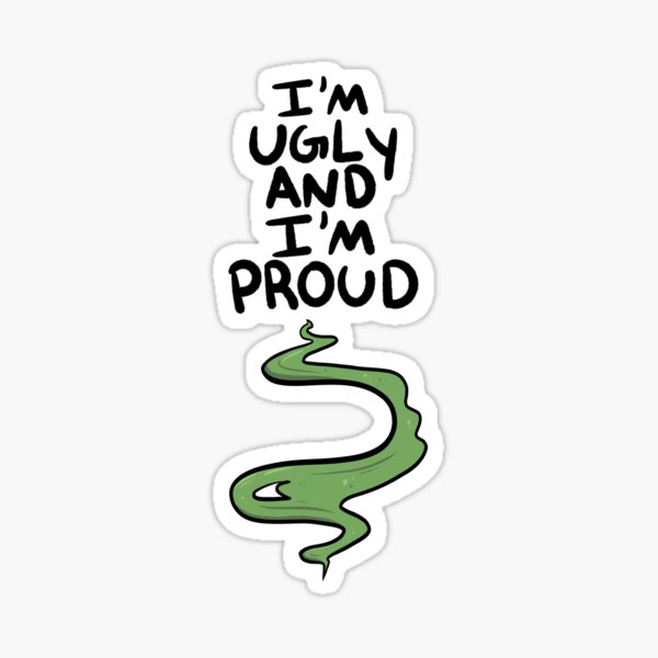 I'm Ugly And I'm Proud Sticker