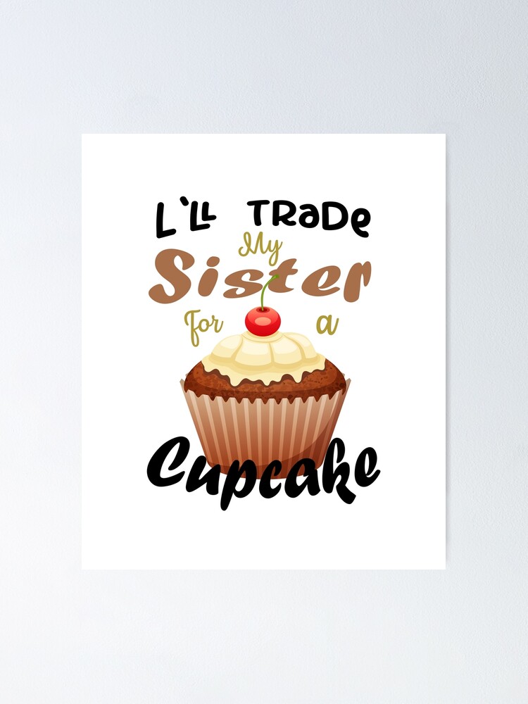 Poster Je Vais Echanger Ma Soeur Pour Un Petit Gateau Sarcastique Familial Citations De Blagues D Humour Cadeau Pour Soeur Cadeau Pour Les Anniversaires Par Bellot Redbubble