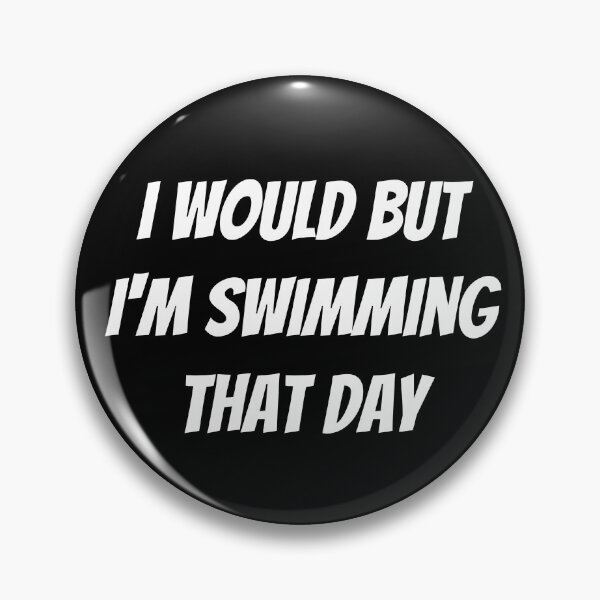 Item preview, I would but I'm swimming that day. Text only design. White text. Capitals. designed and sold by JellyBeenzz.