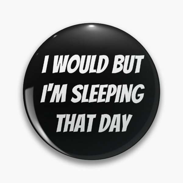 Item preview, I would but I'm sleeping that day. Text only design. White text. Capitals. designed and sold by JellyBeenzz.