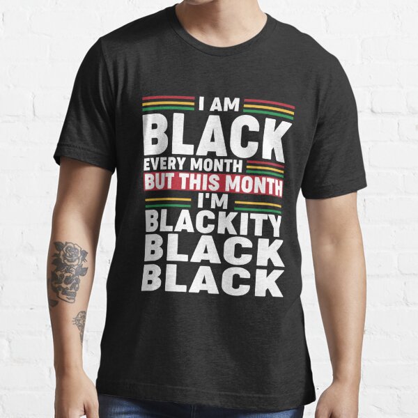 I Am Black Every Month But This Month Im Blackity Black T Shirt For Sale By Fitcollections 5825