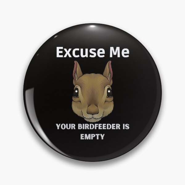 Item preview, Excuse me your birdfeeder is empty,Funny designed and sold by piskwi.