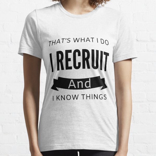 That's What I Do I Recruit and I Know things Essential T-Shirt