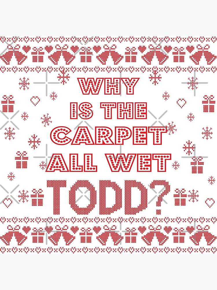 "why is the carpet all wet todd" Photographic Print for Sale by