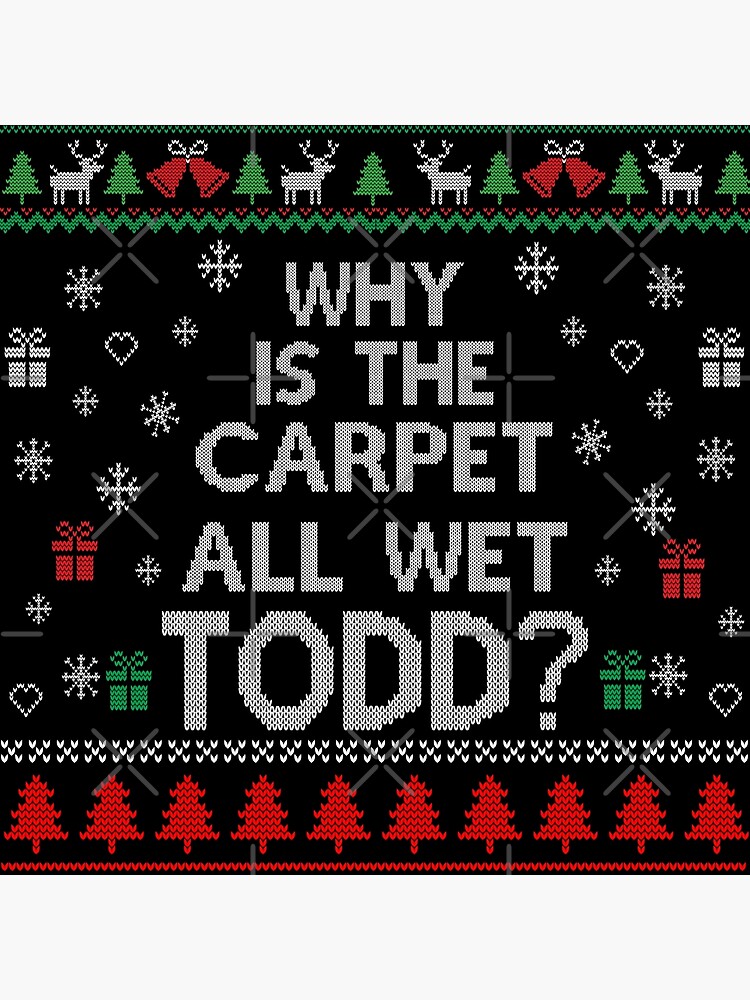 "AND WHY IS THE CARPET ALL WET TODD" Poster by aminemangaka Redbubble