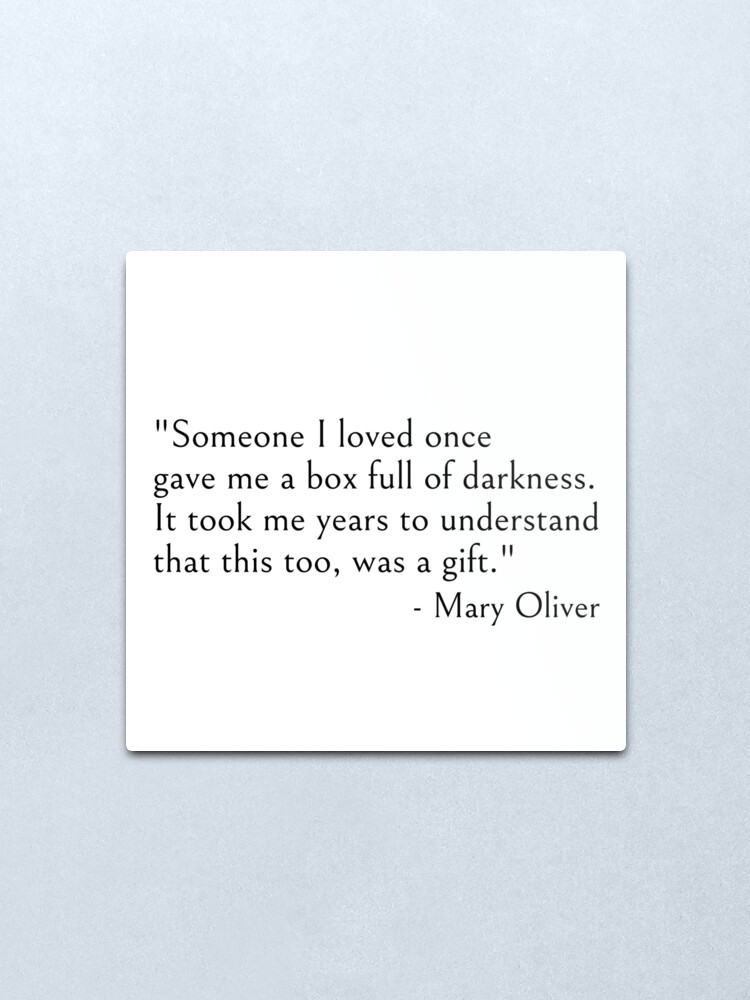 Alternate view of Mary Oliver - Someone I loved once gave me a box full of darkness. It took me years to understand that this too, was a gift, quote Metal Print