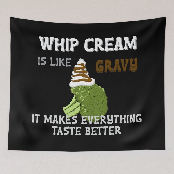 Item preview, Whip Cream is like Gravy, it makes everything taste better.  designed and sold by Quick Brown Fox Canada.