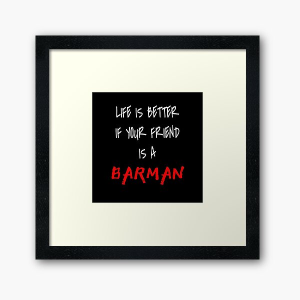Life is better if your friend is a BARMAN! Framed Art Print