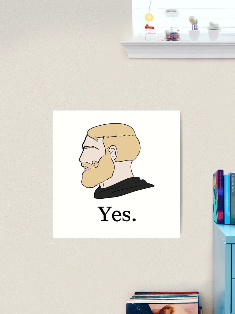 Yes Chad I know Poster for Sale by DonatasSab