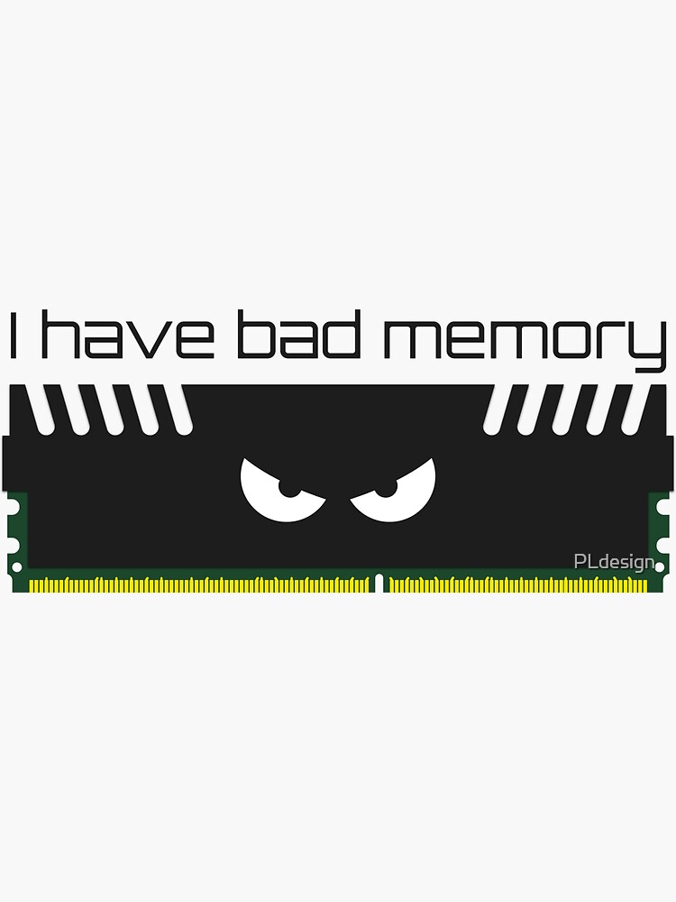 I have bad memory RAM by PLdesign