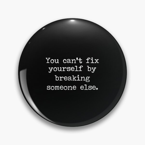 Item preview, You can't fix yourself by breaking someone else. designed and sold by idiomoxide.