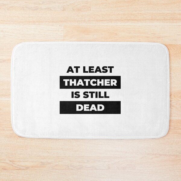 Item preview, At Least Thatcher Is Still Dead - Anti-Tory, Margaret Thatcher, Political, Politics, Anti-Government, Anti-Thatcher - Blackout Design designed and sold by LittleBitDarker.