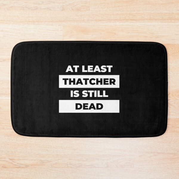 Item preview, At Least Thatcher Is Still Dead - Anti-Tory, Margaret Thatcher, Political, Politics, Anti-Government, Anti-Thatcher - Invert Blackout Design designed and sold by LittleBitDarker.