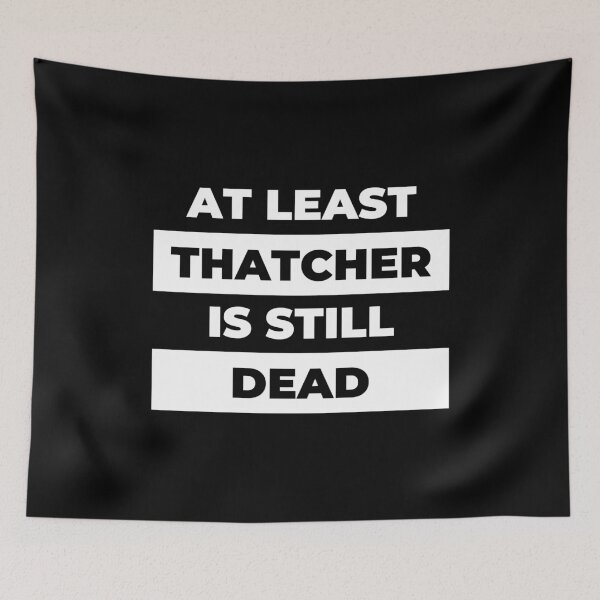 Item preview, At Least Thatcher Is Still Dead - Anti-Tory, Margaret Thatcher, Political, Politics, Anti-Government, Anti-Thatcher - Invert Blackout Design designed and sold by LittleBitDarker.