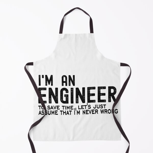 Men's Engineering - I'm An Engineer - To Save Time Let's Just Assume That I'm Never Wrong - Item 1702 Apron