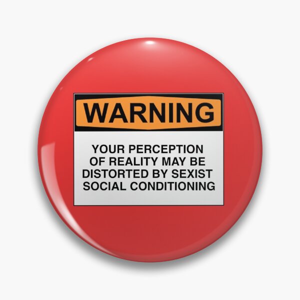 Item preview, WARNING: YOUR PERCEPTION OF REALITY MAY BE DISTORTED BY SEXIST SOCIAL CONDITIONING designed and sold by Rob Price.