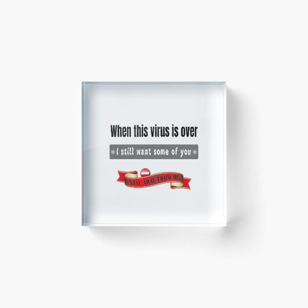 Item preview, WHEN THIS VIRUS IS OVER I STILL WANT SOME OF YOu STAY AWAY FROME ME, FUNNY GIFT designed and sold by Williams Anderson.