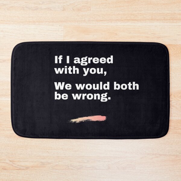 Item preview, "If I agreed with you, we would both be wrong." Facts are facts, even though I might hurt your feelings. designed and sold by JoelsCorner.
