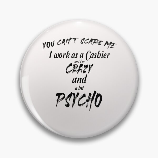 Item preview,  You can't scare me I work as a cashier and I'm crazy and psycho designed and sold by Crystalsgraphix.