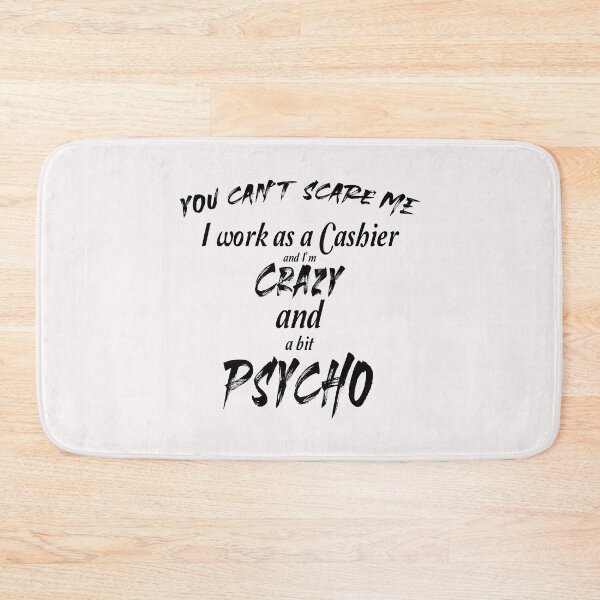 Item preview,  You can't scare me I work as a cashier and I'm crazy and psycho designed and sold by Crystalsgraphix.