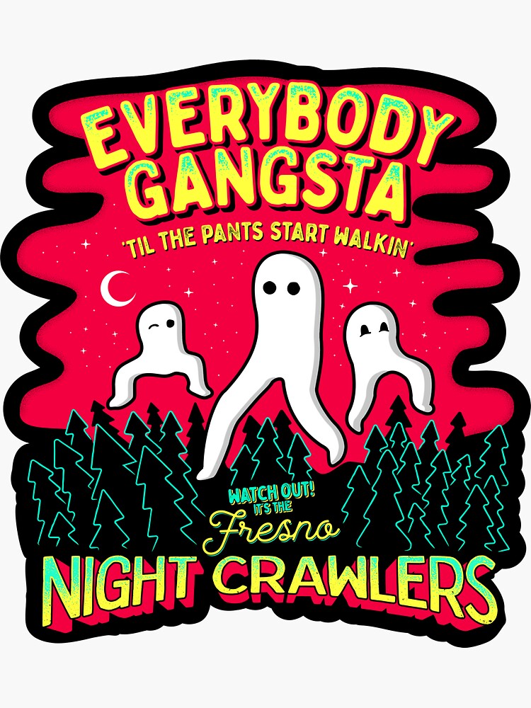 Everybody Gangsta 'Til the Pants Start Walkin' - Watch out! It's the Fresno  Nightcrawlers! | Sticker