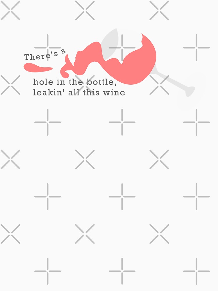 "Hole in the Bottle of Wine" Tshirt by justinacele Redbubble