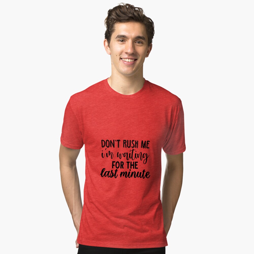 Don't Rush Me I'm Waiting For The Last Minute - Sarcastic - Men's T-shirt