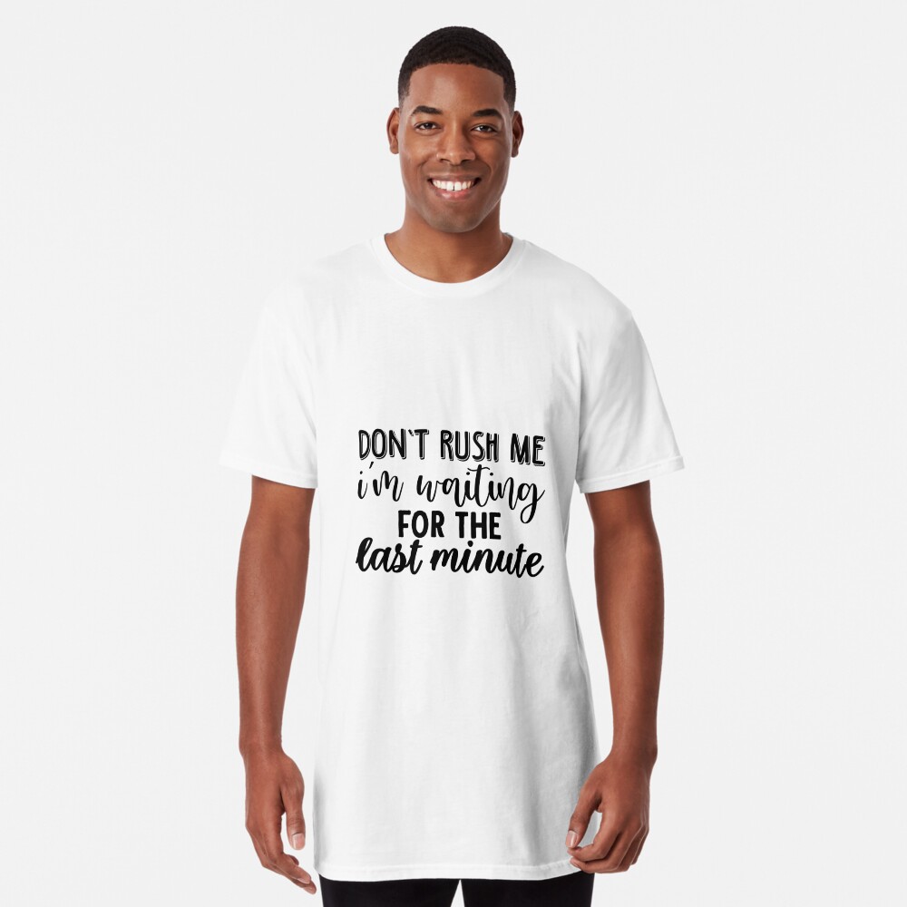 Don't Rush Me I'm Waiting For The Last Minute - Sarcastic - Men's T-shirt