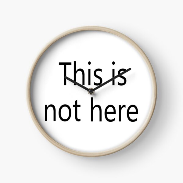 This is not here Clock