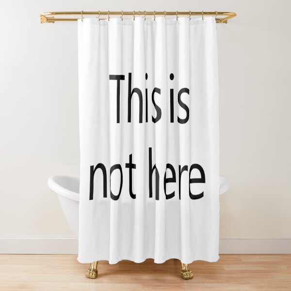 This is not here Shower Curtain