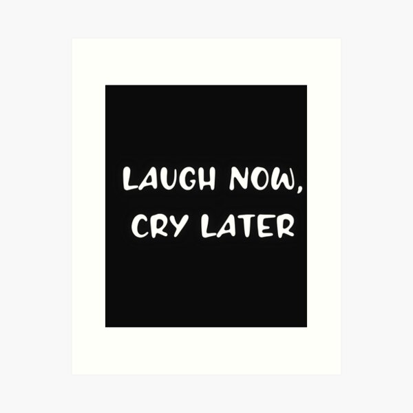 Laugh Now Cry Later Tee (blue art)