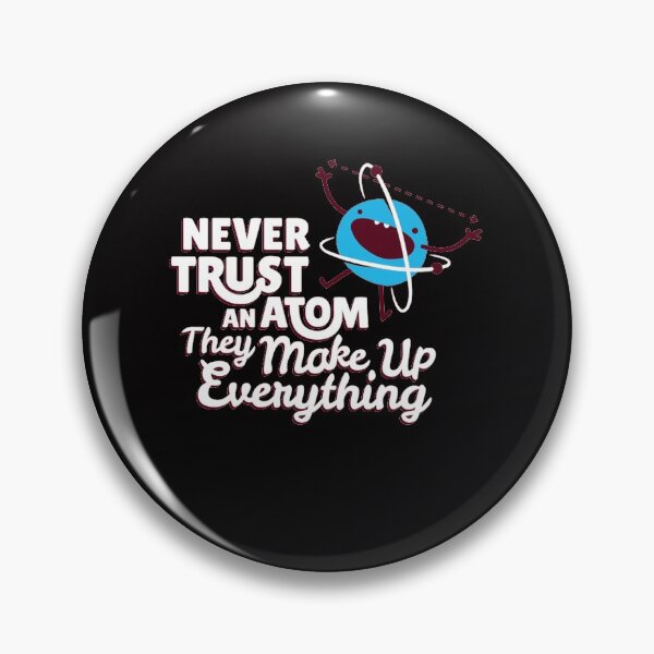 Item preview, Never Trust An Atom, They Make Up Everything designed and sold by A Little Bit of  Everything.