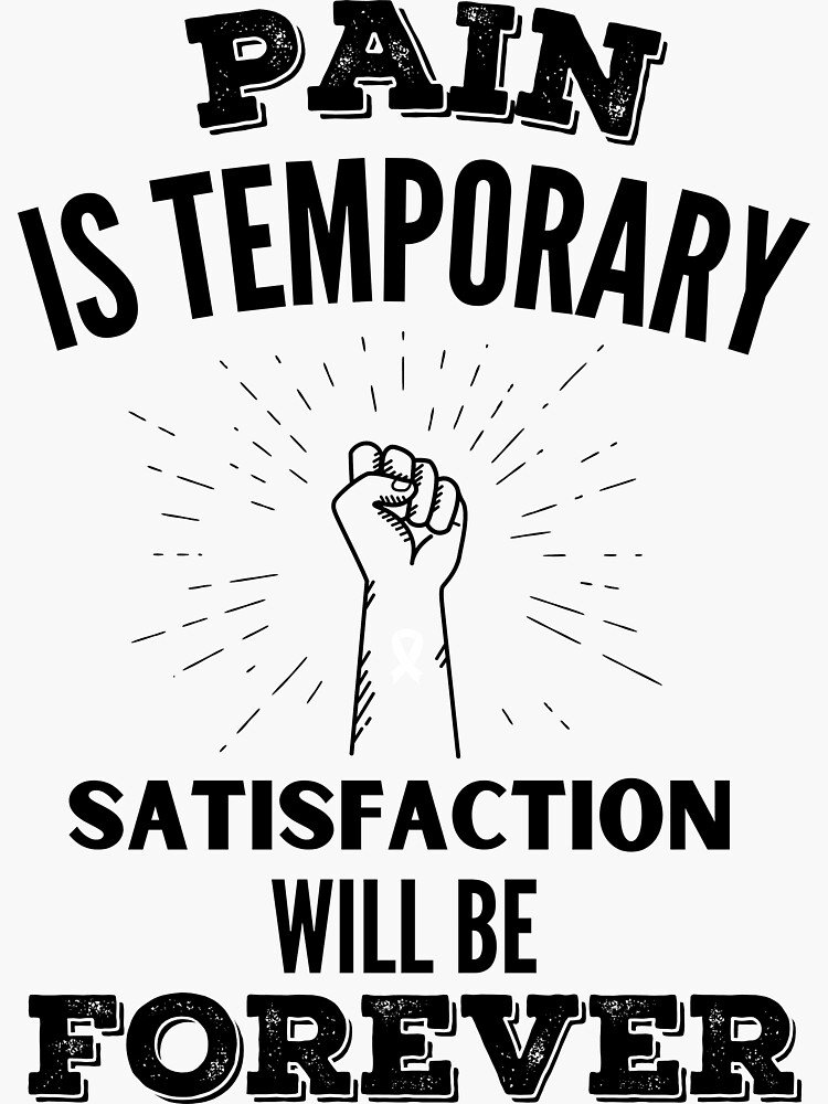 The Satisfaction Is Only Temporary Though "Pain is Temporary, Satisfaction will be Forever" Sticker for Sale by