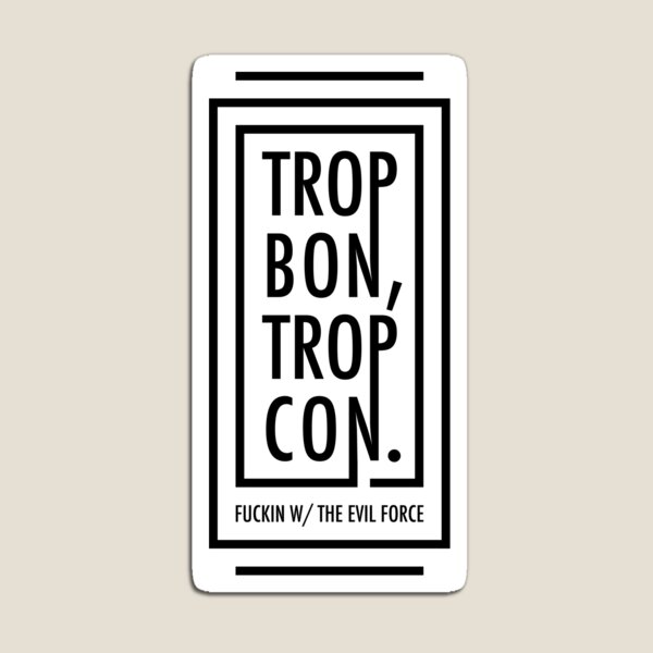 TROP BON, TROP CON Magnet