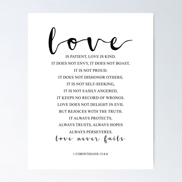 1 Corinthians 13:4-8 Love is patient, love is kind. It does not