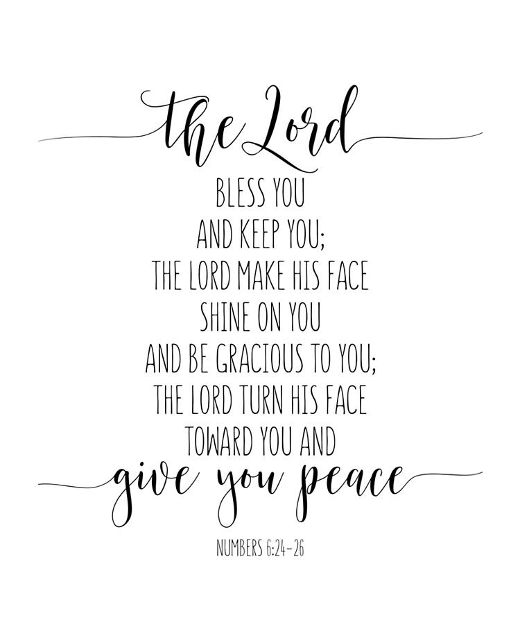  Numbers 6:24-26 - The Lord bless you and keep you; the Lord  make his face shine on you and be gracious to you; the Lord turn his face  toward you and