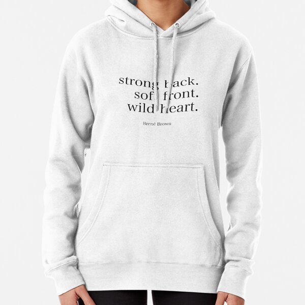 Brene Brown : "Strong back. Soft front. Wild heart" Quote | Brene Brown Quotes Pullover Hoodie