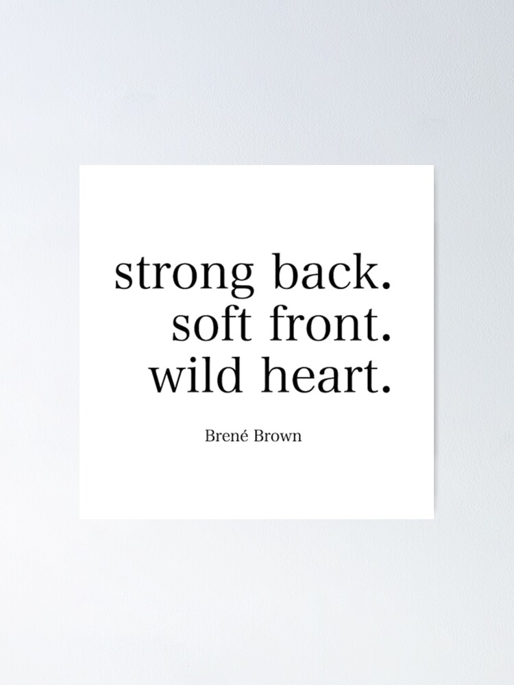 "Brene Brown "Strong back. Soft front. Wild heart" Quote Brene