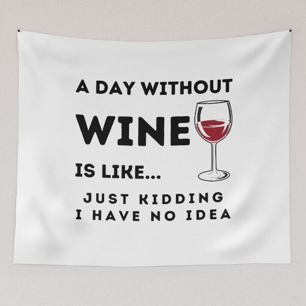 Item preview, A Day Without Wine Is Like Just Kidding I Have No Idea designed and sold by Rebend.