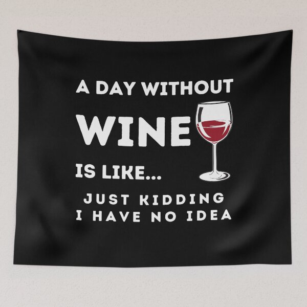 Item preview, A Day Without Wine Is Like Just Kidding I Have No Idea designed and sold by Rebend.