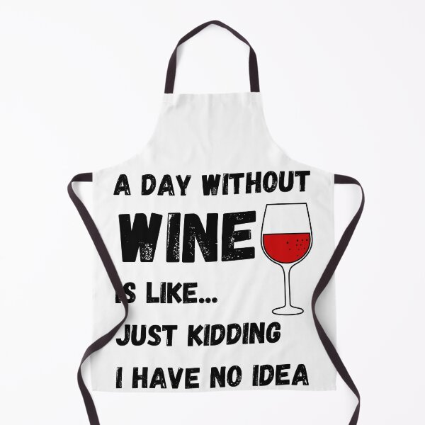 Item preview, A Day Without Wine Is Like Just Kidding I Have No Idea designed and sold by Rebend.