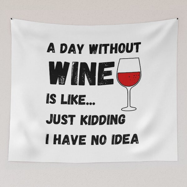 Item preview, A Day Without Wine Is Like Just Kidding I Have No Idea designed and sold by Rebend.