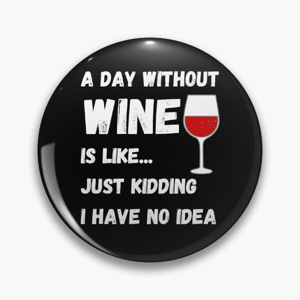 Item preview, A Day Without Wine Is Like Just Kidding I Have No Idea designed and sold by Rebend.