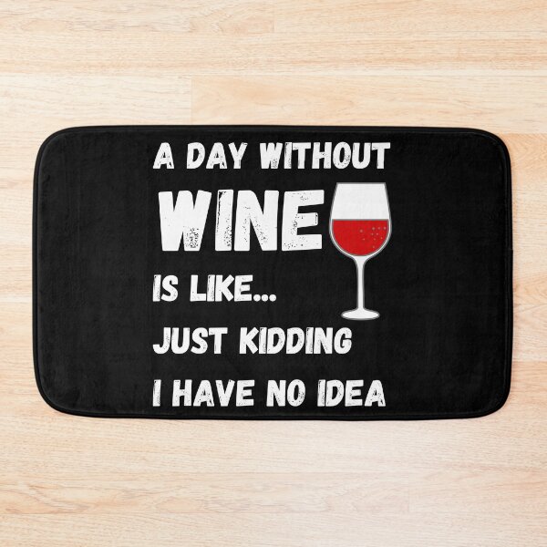Item preview, A Day Without Wine Is Like Just Kidding I Have No Idea designed and sold by Rebend.