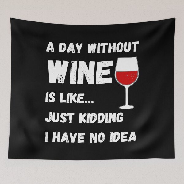 Item preview, A Day Without Wine Is Like Just Kidding I Have No Idea designed and sold by Rebend.